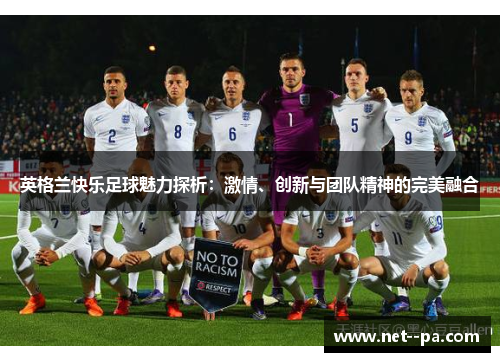 英格兰快乐足球魅力探析：激情、创新与团队精神的完美融合