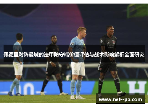佩德里对阵曼城的法甲防守端价值评估与战术影响解析全面研究